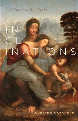 Inclinations: A Critique of Rectitude by Cavarero, Adriana