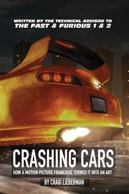 Crashing Cars: How a Motion Picture Franchise Turned It Into An Art by Lieberman, Craig