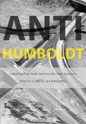 Anti-Humboldt: A Reading of the North American Free Trade Agreement Paperback Litmus Press/Aldus Editorial