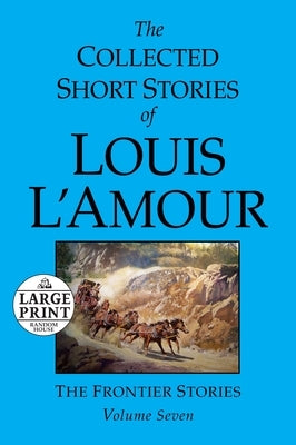 The Collected Short Stories of Louis l'Amour: Volume 7: The Frontier Stories by L'Amour, Louis