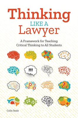 Thinking Like a Lawyer: A Framework for Teaching Critical Thinking to All Students by Seale, Colin