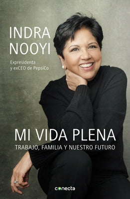 Mi Vida Plena: Trabajo, Familia Y Nuestro Futuro / My Life in Full: Work, Family, and Our Future by Nooyi, Indra