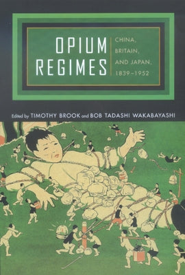 Opium Regimes: China, Britain, and Japan, 1839-1952 Paperback University of California Press