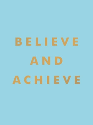 Believe and Achieve: Inspirational Quotes and Affirmations for Success and Self-Confidence by Summersdale