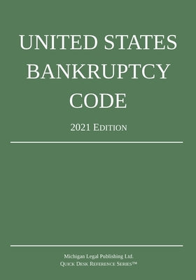 United States Bankruptcy Code; 2021 Edition by Michigan Legal Publishing Ltd