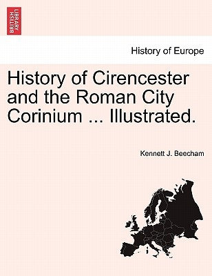 History of Cirencester and the Roman City Corinium ... Illustrated. Paperback British Library, Historical Print Editions