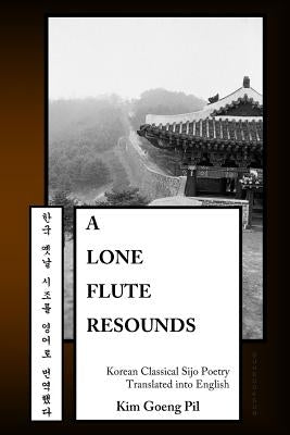 A Lone Flute Resounds: Korean Classical Sijo Poetry Translated into English Paperback Createspace Independent Publishing Platform