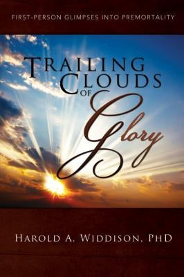 Trailing Clouds of Glory: First Person Glimpses Into Premortality by Widdison, Harold a. Ph. D.