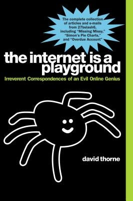 The Internet Is a Playground: Irreverent Correspondences of an Evil Online Genius by Thorne, David