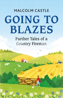 Going to Blazes: Further Tales of a Country Fireman by Castle, Malcolm