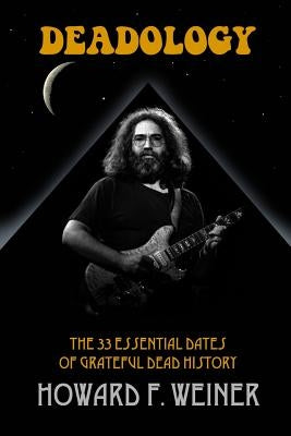 Deadology: The 33 Essential Dates of Grateful Dead History by Weiner, Howard