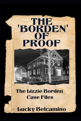 The Borden of Proof: The Lizzie Borden Case Files Paperback Independently Published