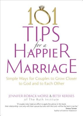 101 Tips for a Happier Marriage: Simple Ways for Couples to Grow Closer to God and to Each Other by Morse, Jennifer Roback