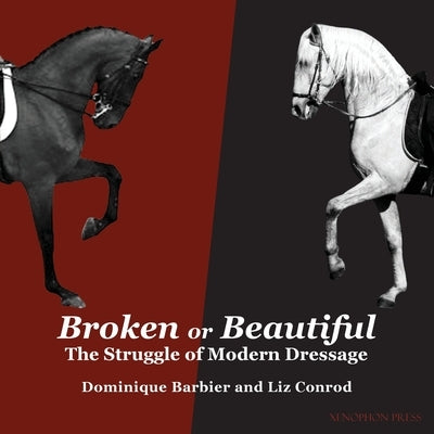 Broken or Beautiful: The Struggle of Modern Dressage: The Struggle of Modern Dressage Paperback Xenophon Press LLC