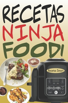 Recetas Ninja Foodi: +65 Recetas fáciles y deliciosas para sacar el máximo provecho de tu Multicooker Ninja Foodi! by Smart, Recetas