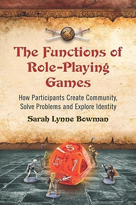 Functions of Role-Playing Games: How Participants Create Community, Solve Problems and Explore Identity Paperback McFarland and Company, Inc.