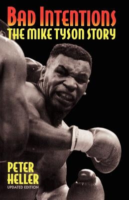 Bad Intentions: The Mike Tyson Story by Heller, Peter