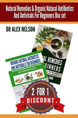 Natural Remedies & Organic Natural Antibiotics And Antivirals For Beginners Box: The Complete Guide To Natural Healing by Nelson, Alex