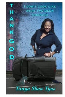 Thank God I Don't Look Like What I've Been Through Paperback Tanya Shaw Tyus