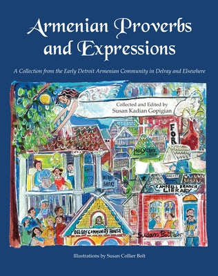 Armenian Proverbs and Expressions: A Collection from the Early Detroit Armenian Community in Delray and Elsewhere by Gopigian, Susan Kadian