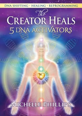 The Creator Heals by Phillips, Michelle