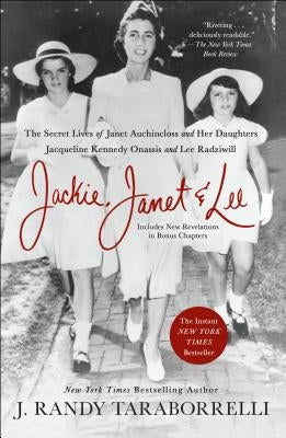 Jackie, Janet & Lee: The Secret Lives of Janet Auchincloss and Her Daughters Jacqueline Kennedy Onassis and Lee Radziwill by Taraborrelli, J. Randy