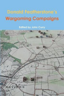 Donald Featherstone's Wargaming Campaigns by Curry, John