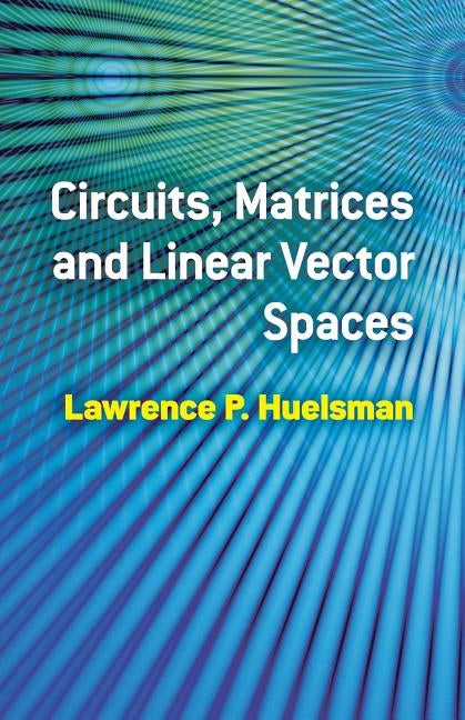 Circuits, Matrices and Linear Vector Spaces Paperback Dover Publications