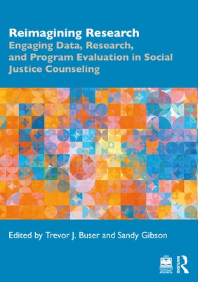 Reimagining Research: Engaging Data, Research, and Program Evaluation in Social Justice Counseling by Buser, Trevor J.