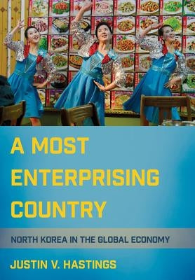 A Most Enterprising Country: North Korea in the Global Economy by Hastings, Justin V.