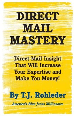 Direct Mail Mastery by Rohleder, T. J.