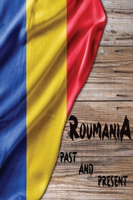 Romania Past and Present: A Piece of Eastern European History by Samuelson, James