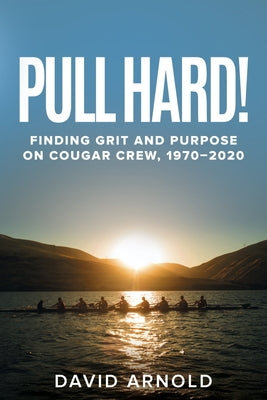 Pull Hard!: Finding Grit and Purpose on Cougar Crew, 1970-2020 Paperback Washington State University Press