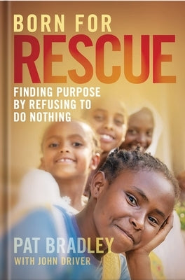 Born for Rescue: Finding Purpose by Refusing to Do Nothing by Bradley, Pat