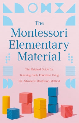 The Montessori Elementary Material: The Original Guide for Teaching Early Education Using the Advanced Montessori Method Paperback Read & Co. Books