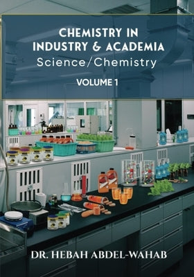 Chemistry in Industry and Academia Vol.1: Science / Chemistry Paperback Dr. Heather Wahab