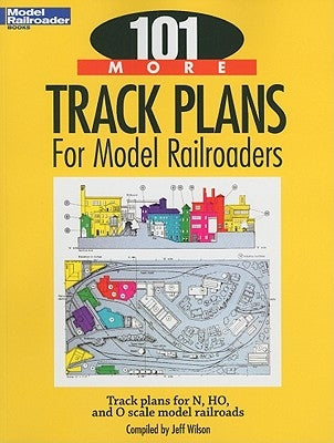 101 More Track Plans for Model Railroaders by Wilson, Jeff