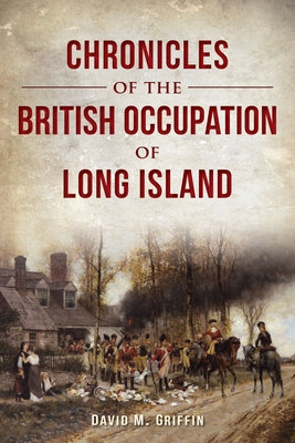 Chronicles of the British Occupation of Long Island Paperback History Press
