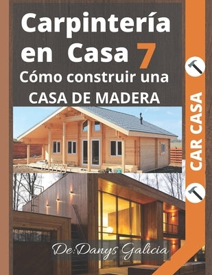 Carpintería en casa 7: Cómo construir una casa de madera. by Galicia, Danys