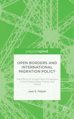 Open Borders and International Migration Policy: The Effects of Unrestricted Immigration in the United States, France, and Ireland by Fetzer, J.