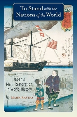 To Stand with the Nations of the World: Japan's Meiji Restoration in World History Paperback Oxford University Press, USA