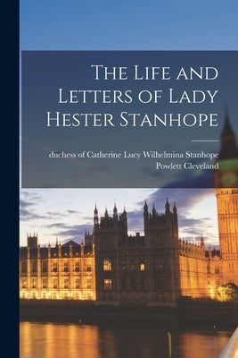 The Life and Letters of Lady Hester Stanhope Paperback Legare Street Press
