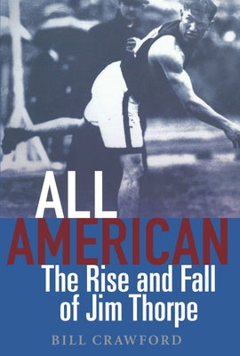All American: The Rise and Fall of Jim Thorpe by Crawford, Bill
