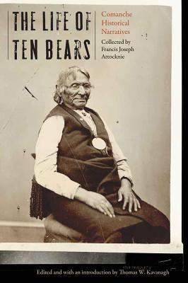 Life of Ten Bears: Comanche Historical Narratives by Kavanagh, Thomas W.