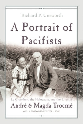A Portrait of Pacifists: Le Chambon, the Holocaust, and the Lives of André and Magda Trocmé by Unsworth, Richard P.