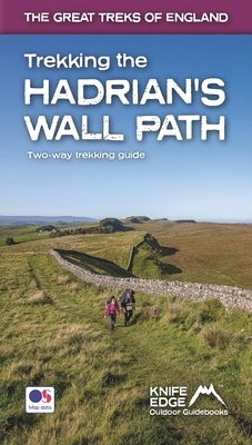 Trekking the Hadrian's Wall Path: Two-Way Trekking Guide: Real OS 1:25k Maps Inside Paperback Knife Edge Outdoor
