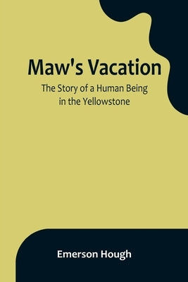Maw's Vacation: The Story of a Human Being in the Yellowstone Paperback Alpha Edition