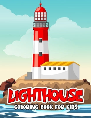 Lighthouse Coloring Book for Kids: Fun and Relaxing Lighthouse Coloring Activity Book for Boys, Girls, Toddler, Preschooler & Kids Paperback Independently Published