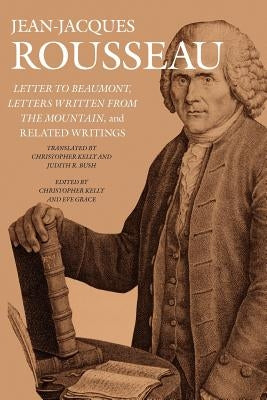 Letter to Beaumont, Letters Written from the Mountain, and Related Writings by Rousseau, Jean-Jacques