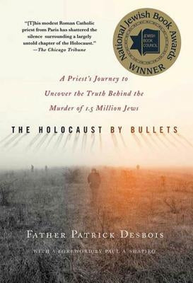 The Holocaust by Bullets: A Priest's Journey to Uncover the Truth Behind the Murder of 1.5 Million Jews St. Martin's Griffin